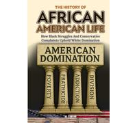 The History of African American Life: How Black Struggles And Conservative Complaints Uphold White Domination