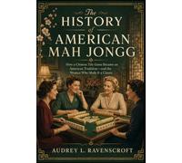The History of American Mah Jongg: How a Chinese Tile Game Became an American Tradition-and the Women Who Made It a Classic