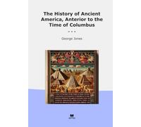 The History of Ancient America, Anterior to the Time of Columbus (Classic Books)
