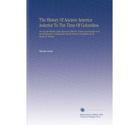 The History Of Ancient America Anterior To The Time Of Columbus: Proving the Identity of the Aborigines With the Tyrians and Israelites and the ... Western Hemisphere By the Apostle St. Thomas.