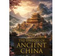 The History of Ancient China: The Ultimate Guide to Learning of Ancient China: Lesson Plan and Activity Book