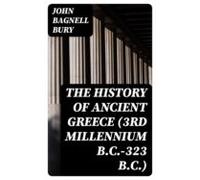The History Of Ancient Greece (3rd Millennium B.c.-323 B.c.) (ebook)