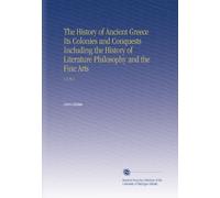 The History of Ancient Greece Its Colonies and Conquests Including the History of Literature Philosophy and the Fine Arts: V.2 Pt.2