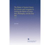 The History of Ancient Greece, Its Colonies and Conquests Including the History of Literature, Philosophy, and the Fine Arts.: V.4 Pt.1