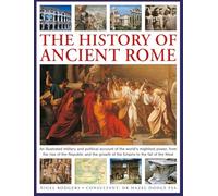 The History of Ancient Rome: An illustrated military and political history of the world's mightiest power from the rise of the Republic and the growth of the Empire to the fall of the West