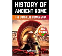 The History of Ancient Rome: The Complete Roman Saga (History Books)