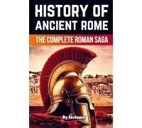 The History of Ancient Rome: The Complete Roman Saga (History Books)