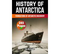 The History of Antarctica: Foundations of Antarctic Discovery (The History of Countries)
