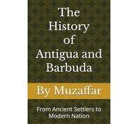 The History of Antigua and Barbuda: From Ancient Settlers to Modern Nation (history books)