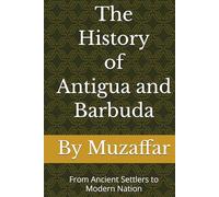 The History of Antigua and Barbuda: From Ancient Settlers to Modern Nation (history books)