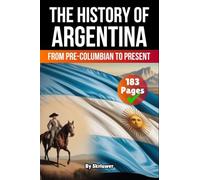 The History of Argentina: From Pre-Columbian To Present (History Books about Countries)