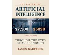 The History of Artificial Intelligence Through the Eyes of an Economist: How Money, Markets, Data, Compute, Labor, and Power Built the Modern AI Economy