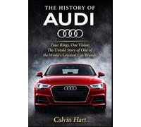 THE HISTORY OF AUDI: Four Rings, One Vision: The Untold Story the World's Greatest Car Brands