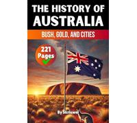 The History of Australia: Bush, Gold, and Cities (History Books about Countries)