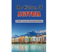 The History Of Austria: A Brief, Concise Illustrated History
