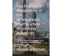 The History of Automation in the Downstream Hydrocarbon Processing Industries: This book includes my experience as an EI&C Engineer in the Petrochemical industries