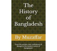 The History of Bangladesh: From the ancient river civilizations of Bengal to the modern nation of Bangladesh (history books)