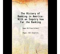 The History of Banking in America: With an Inquiry how Far the Banking 1837 [Hardcover]