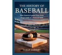 The History of Baseball: How America’s Game Grew from Rough Fields to a National Faith (The Americas History Collection)