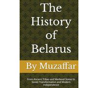 The History of Belarus: From Ancient Tribes and Medieval States to Soviet Transformation and Modern Independence (history books)