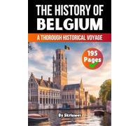 The History of Belgium: A Thorough Historical Voyage (History Books about Countries)