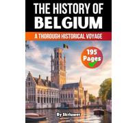 The History of Belgium: A Thorough Historical Voyage (The History of Countries)