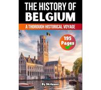 The History of Belgium: A Thorough Historical Voyage (The History of Countries)