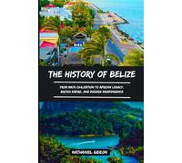 THE HISTORY OF BELIZE: From Maya Civilization to African Legacy, British Empire, and Modern Independence (Ancient Realms)