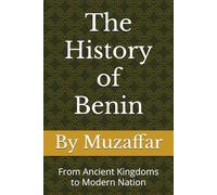 The History of Benin: From Ancient Kingdoms to Modern Nation (history books)