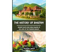 THE HISTORY OF BHUTAN: Ancient Roots and Noble Rulers of the Land of the Thunder Dragon (Ancient Realms)