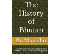 The History of Bhutan: From Ancient Himalayan Kingdoms to the Modern Land of Gross National Happiness (history books)