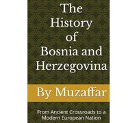 The History of Bosnia and Herzegovina: From Ancient Crossroads to a Modern European Nation (history books)