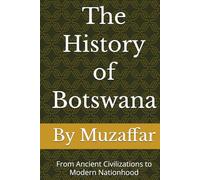 The History of Botswana: From Ancient Civilizations to Modern Nationhood