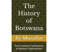The History of Botswana: From Ancient Civilizations to Modern Nationhood (history books)