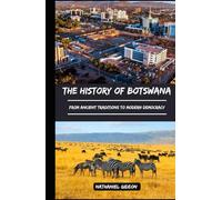 THE HISTORY OF BOTSWANA: From Ancient Traditions to Modern Democracy (Ancient Realms)