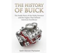 THE HISTORY OF BUICK: The Inside Story of the Sickly Inventor and the Engine That Defined American Excellence