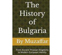 The History of Bulgaria: From Ancient Thracian Kingdoms to Modern European Identity (history books)