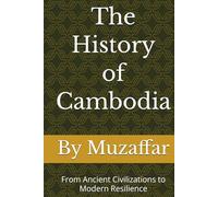 The History of Cambodia: From Ancient Civilizations to Modern Resilience (history books)
