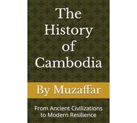 The History of Cambodia: From Ancient Civilizations to Modern Resilience (history books)