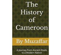 The History of Cameroon: A Journey from Ancient Roots to a Modern Nation (history books)