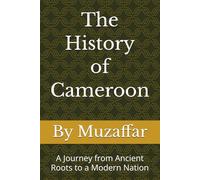 The History of Cameroon: A Journey from Ancient Roots to a Modern Nation (history books)
