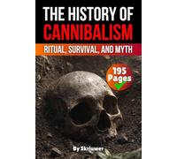 The History of Cannibalism: Ritual, Survival, and Myth (The History Series)