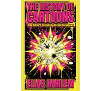 The History of Cartoons: A No Bullsht, Decade-by-Decade Breakdown: From Cel Paint to AI - A Complete Guide to Studios, Rules, Rebels, and Cable Chaos