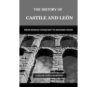 THE HISTORY OF CASTILE AND LEÓN: FROM ROMAN CONQUEST TO MODERN SPAIN