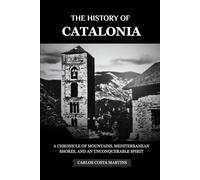 THE HISTORY OF CATALONIA: A CHRONICLE OF MOUNTAINS, MEDITERRANEAN SHORES, AND AN UNCONQUERABLE SPIRIT