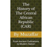 The History of Central African Republic (CAR): From Ancient Civilizations to Modern Nation (history books)
