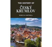 The History of Český Krumlov, Czech Republic: From Medieval Castle Town to UNESCO World Heritage Treasure - Exploring the Art, Architecture, and Resilience of Bohemia’s Hidden Gem