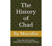 The History of Chad: A Journey from Ancient Civilizations to the Modern Nation (history books)
