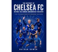 The History of Chelsea Football Club Before the Roman Abramovich Takeover: The Foundations of Modern Success