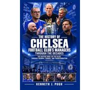 The History of Chelsea Football Club’s Managers Through the Decades: The Gaffers Who Led the Blues Through Triumph, Turmoil, and Transformation